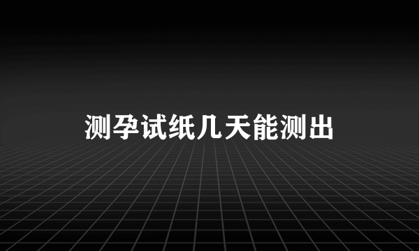 测孕试纸几天能测出