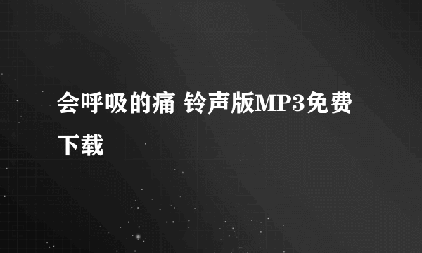 会呼吸的痛 铃声版MP3免费下载