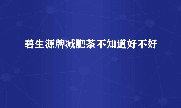 碧生源牌减肥茶不知道好不好