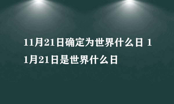 11月21日确定为世界什么日 11月21日是世界什么日