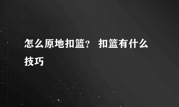 怎么原地扣篮？ 扣篮有什么技巧