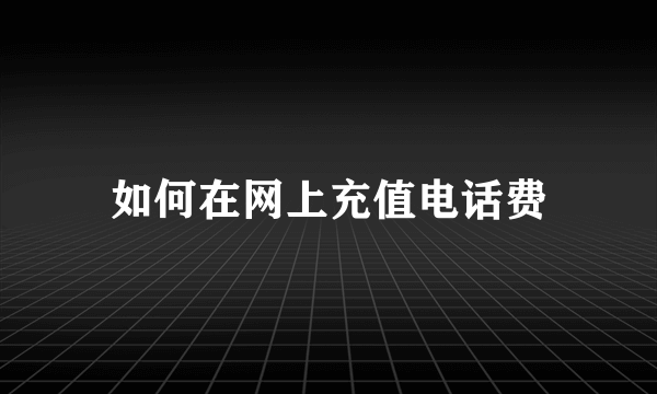 如何在网上充值电话费