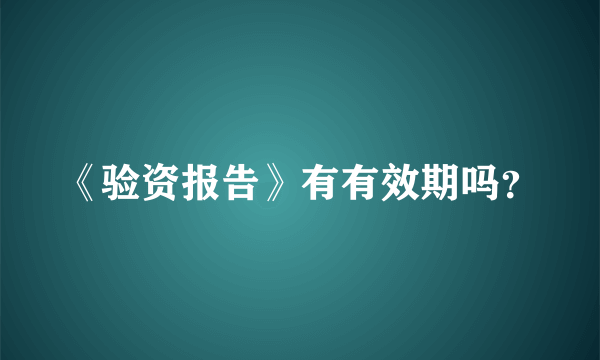 《验资报告》有有效期吗？