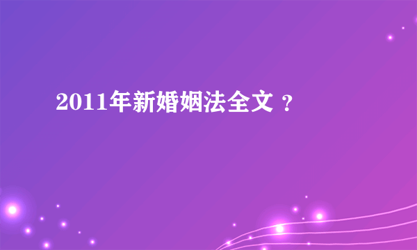 2011年新婚姻法全文 ？