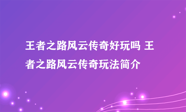 王者之路风云传奇好玩吗 王者之路风云传奇玩法简介