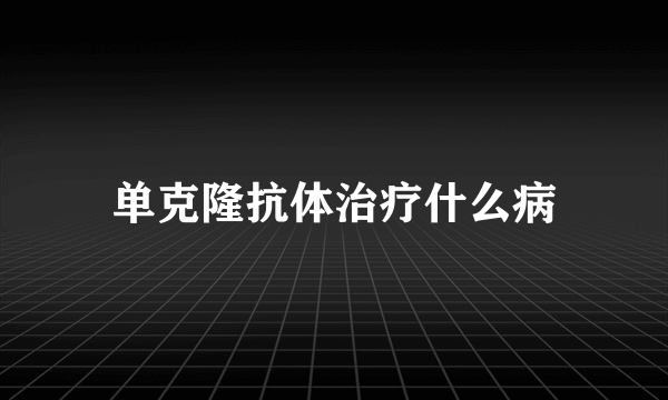 单克隆抗体治疗什么病