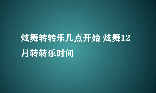 炫舞转转乐几点开始 炫舞12月转转乐时间