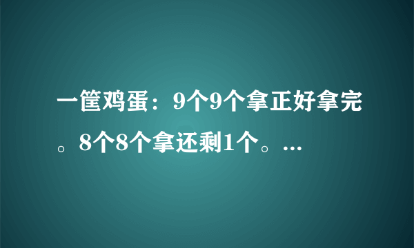 一筐鸡蛋：9个9个拿正好拿完。8个8个拿还剩1个。7个7个拿正好拿完。6个6