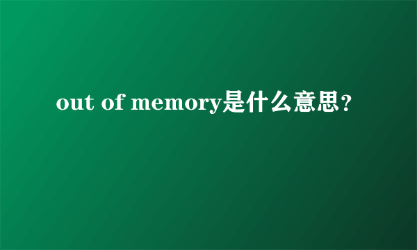 out of memory是什么意思？