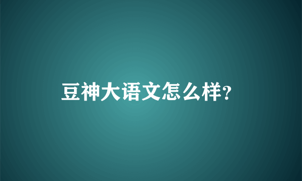 豆神大语文怎么样？