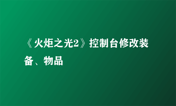 《火炬之光2》控制台修改装备、物品