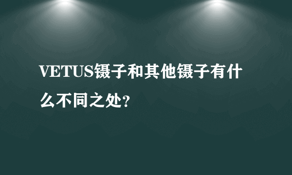 VETUS镊子和其他镊子有什么不同之处？