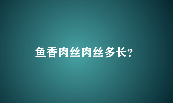 鱼香肉丝肉丝多长？