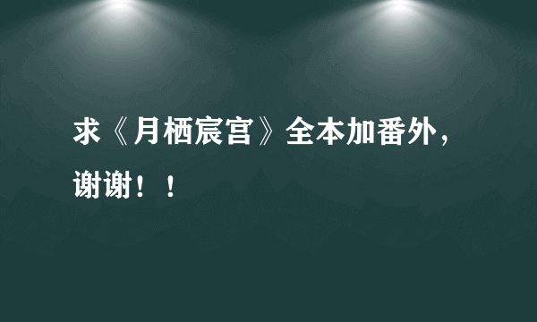 求《月栖宸宫》全本加番外，谢谢！！