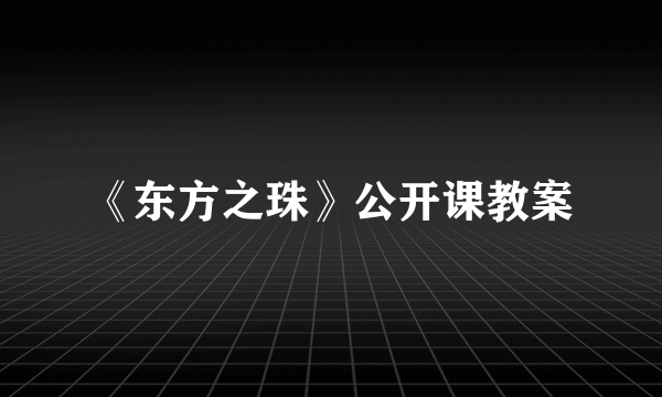 《东方之珠》公开课教案