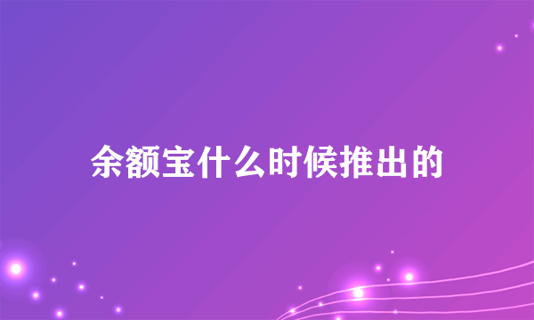 余额宝什么时候推出的