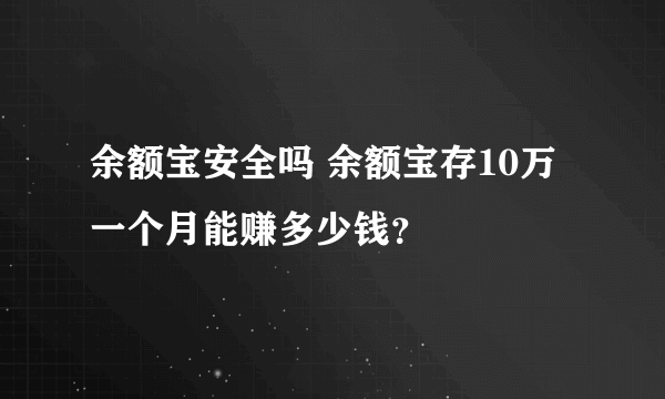 余额宝安全吗 余额宝存10万一个月能赚多少钱？