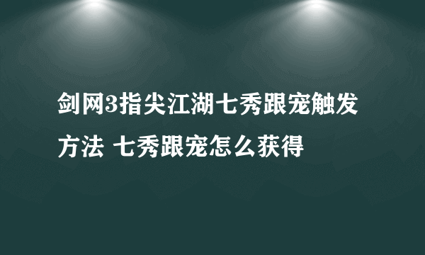 剑网3指尖江湖七秀跟宠触发方法 七秀跟宠怎么获得