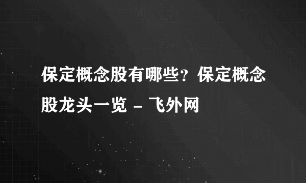 保定概念股有哪些？保定概念股龙头一览 - 飞外网