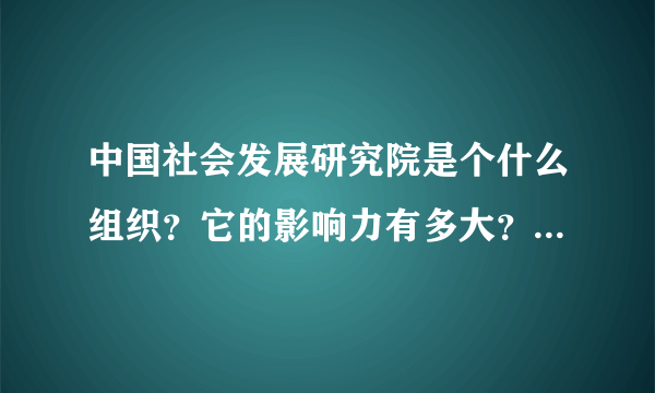 中国社会发展研究院是个什么组织？它的影响力有多大？会不会是行骗的机构？