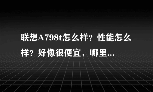 联想A798t怎么样？性能怎么样？好像很便宜，哪里买比较好？