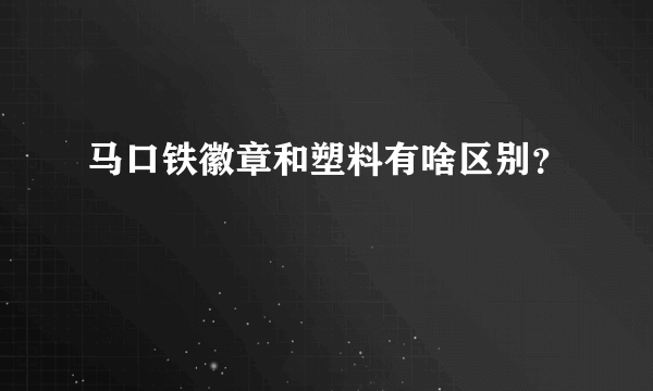 马口铁徽章和塑料有啥区别？