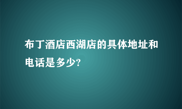 布丁酒店西湖店的具体地址和电话是多少?