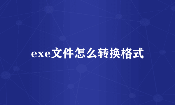 exe文件怎么转换格式