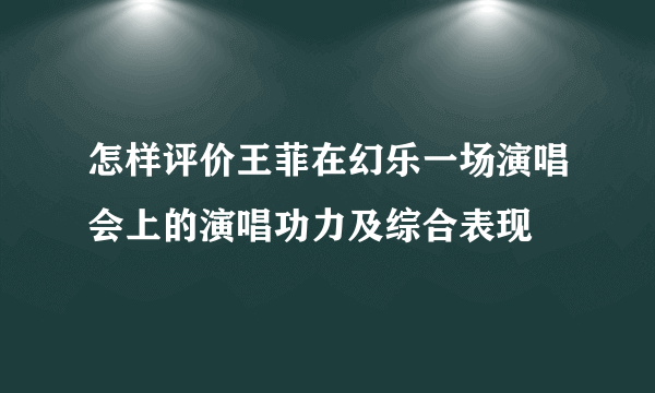 怎样评价王菲在幻乐一场演唱会上的演唱功力及综合表现