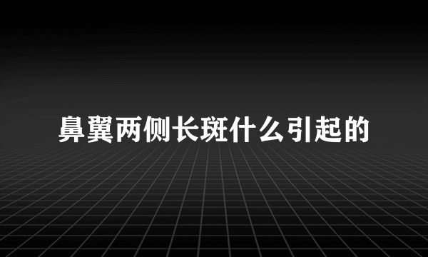 鼻翼两侧长斑什么引起的