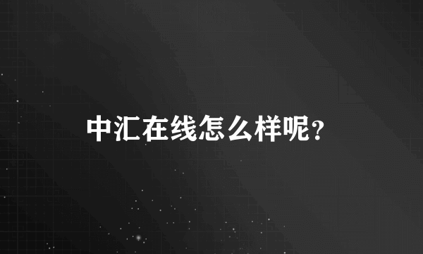 中汇在线怎么样呢？