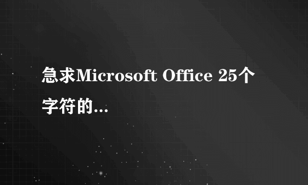 急求Microsoft Office 25个字符的产品密钥