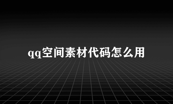 qq空间素材代码怎么用