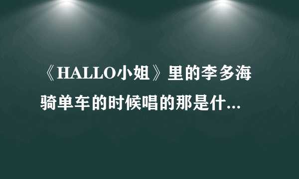 《HALLO小姐》里的李多海骑单车的时候唱的那是什么歌（歌名）