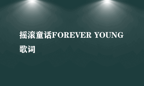 摇滚童话FOREVER YOUNG歌词