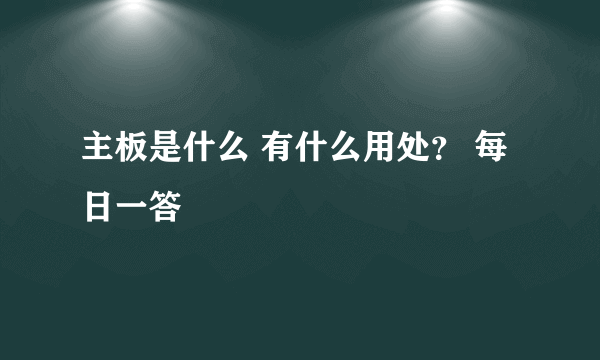 主板是什么 有什么用处？ 每日一答