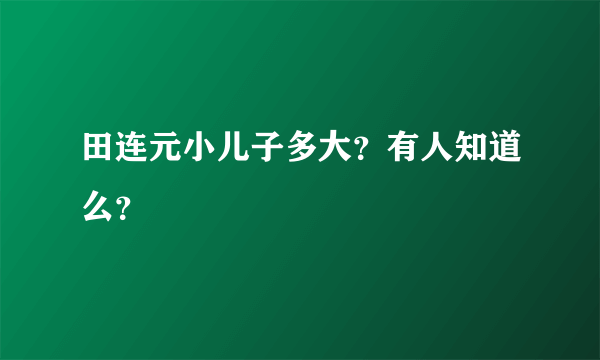 田连元小儿子多大？有人知道么？