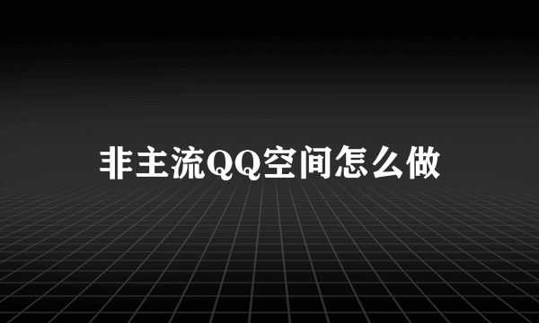 非主流QQ空间怎么做