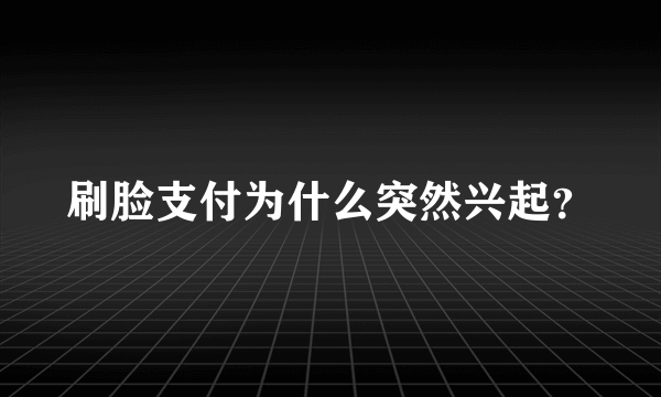 刷脸支付为什么突然兴起？