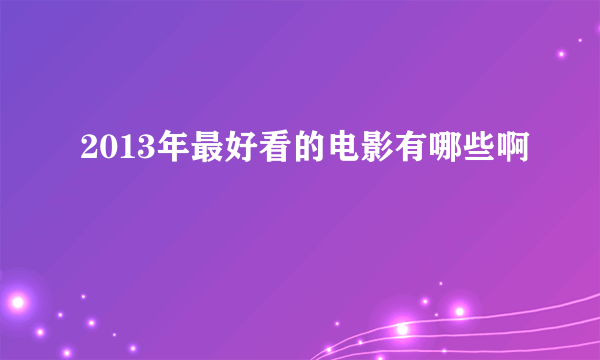 2013年最好看的电影有哪些啊