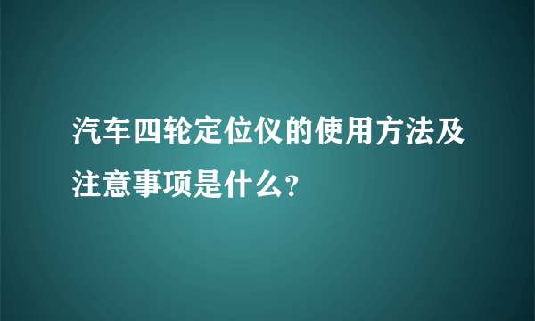 汽车四轮定位仪的使用方法及注意事项是什么？