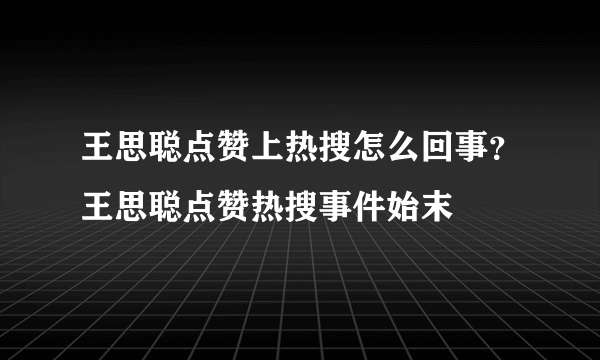 王思聪点赞上热搜怎么回事？王思聪点赞热搜事件始末