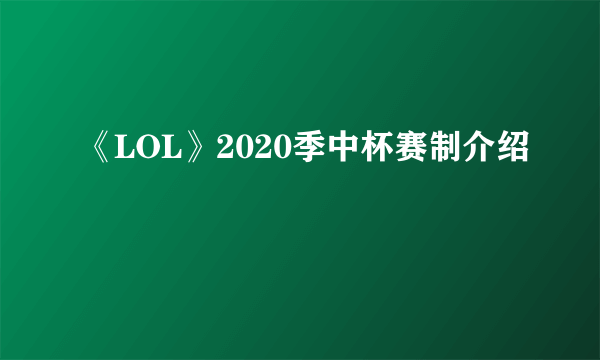 《LOL》2020季中杯赛制介绍