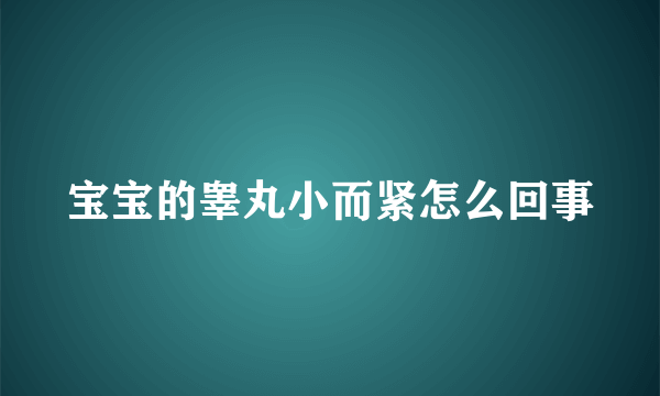 宝宝的睾丸小而紧怎么回事