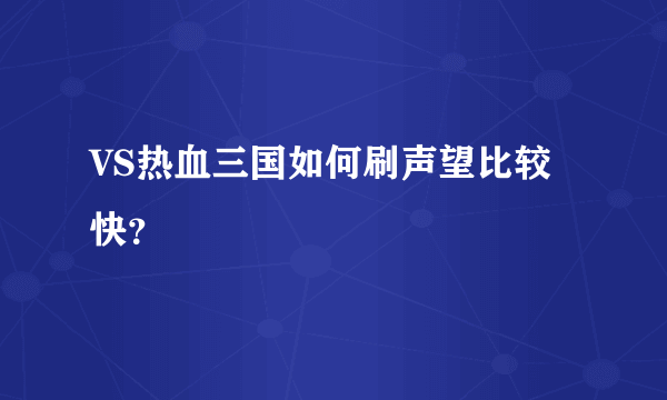 VS热血三国如何刷声望比较快？