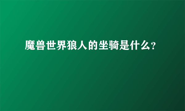 魔兽世界狼人的坐骑是什么？