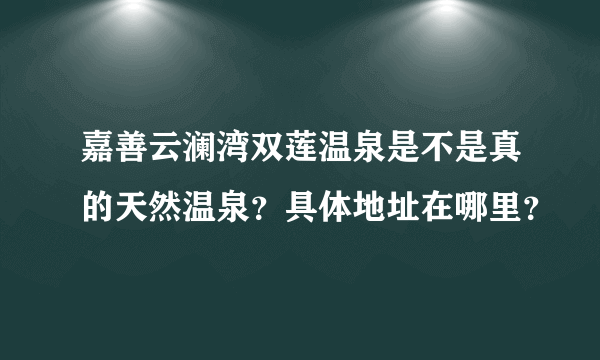 嘉善云澜湾双莲温泉是不是真的天然温泉？具体地址在哪里？