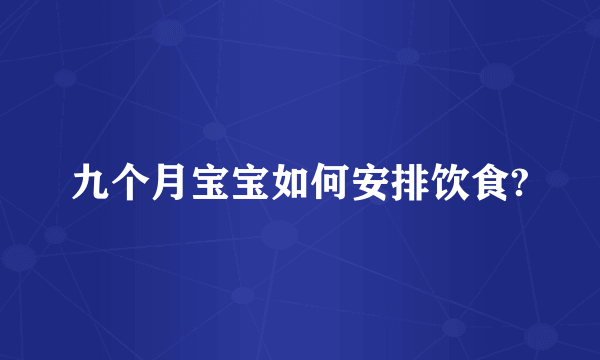 九个月宝宝如何安排饮食?