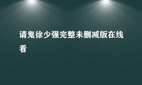 请鬼徐少强完整未删减版在线看