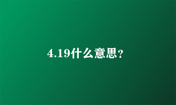 4.19什么意思？